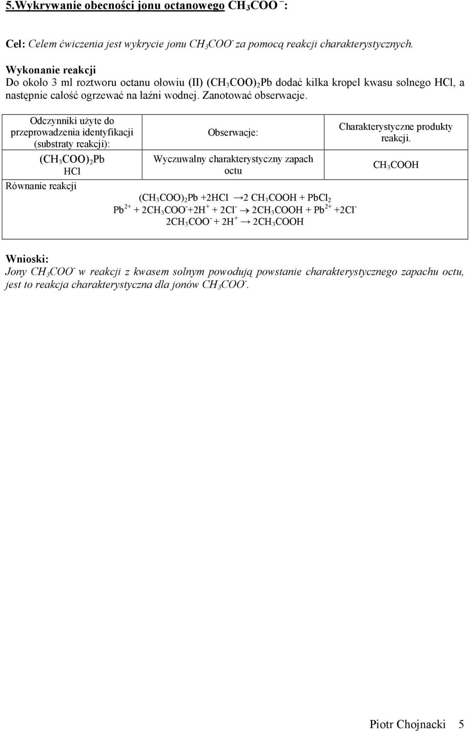 przeprowadzenia identyfikacji (substraty reakcji): (CH 3 COO) 2 Pb HCl Równanie reakcji Wyczuwalny charakterystyczny zapach octu CH 3 COOH (CH 3 COO) 2 Pb +2HCl 2 CH 3 COOH + PbCl 2 Pb