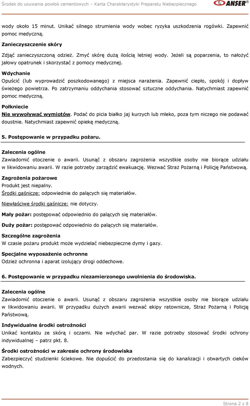 Zapewnić ciepło, spokój i dopływ świeżego powietrza. Po zatrzymaniu oddychania stosować sztuczne oddychania. Natychmiast zapewnić pomoc medyczną. Połkniecie Nie wywoływać wymiotów.