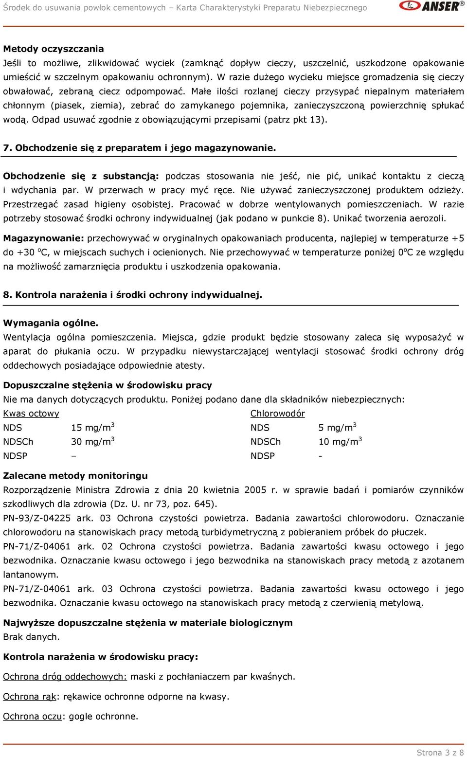 Małe ilości rozlanej cieczy przysypać niepalnym materiałem chłonnym (piasek, ziemia), zebrać do zamykanego pojemnika, zanieczyszczoną powierzchnię spłukać wodą.