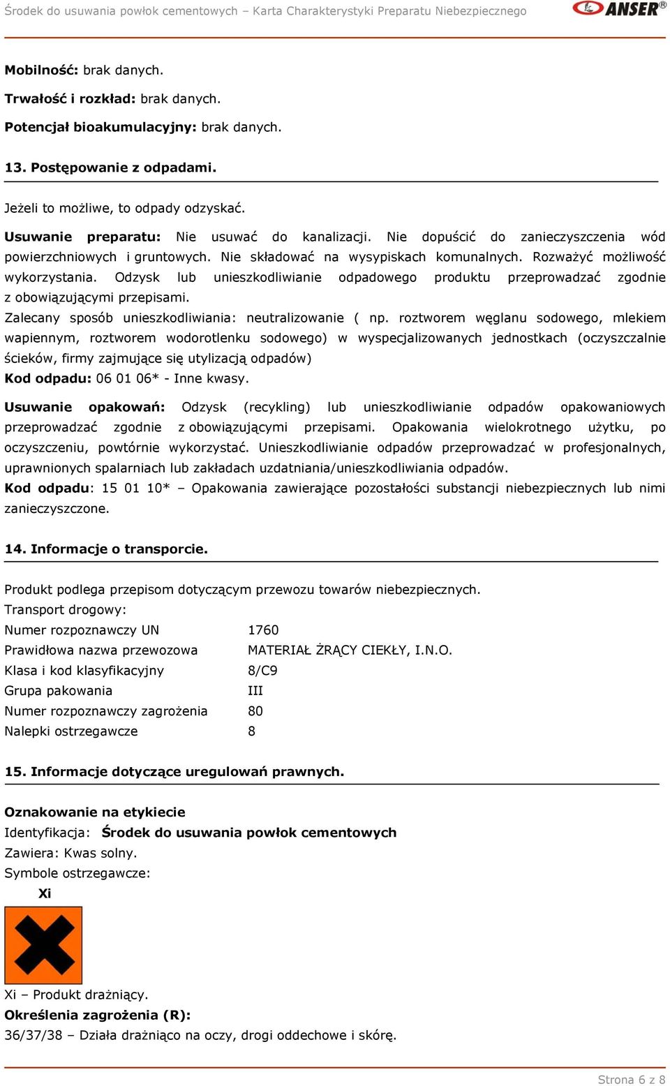 Odzysk lub unieszkodliwianie odpadowego produktu przeprowadzać zgodnie z obowiązującymi przepisami. Zalecany sposób unieszkodliwiania: neutralizowanie ( np.