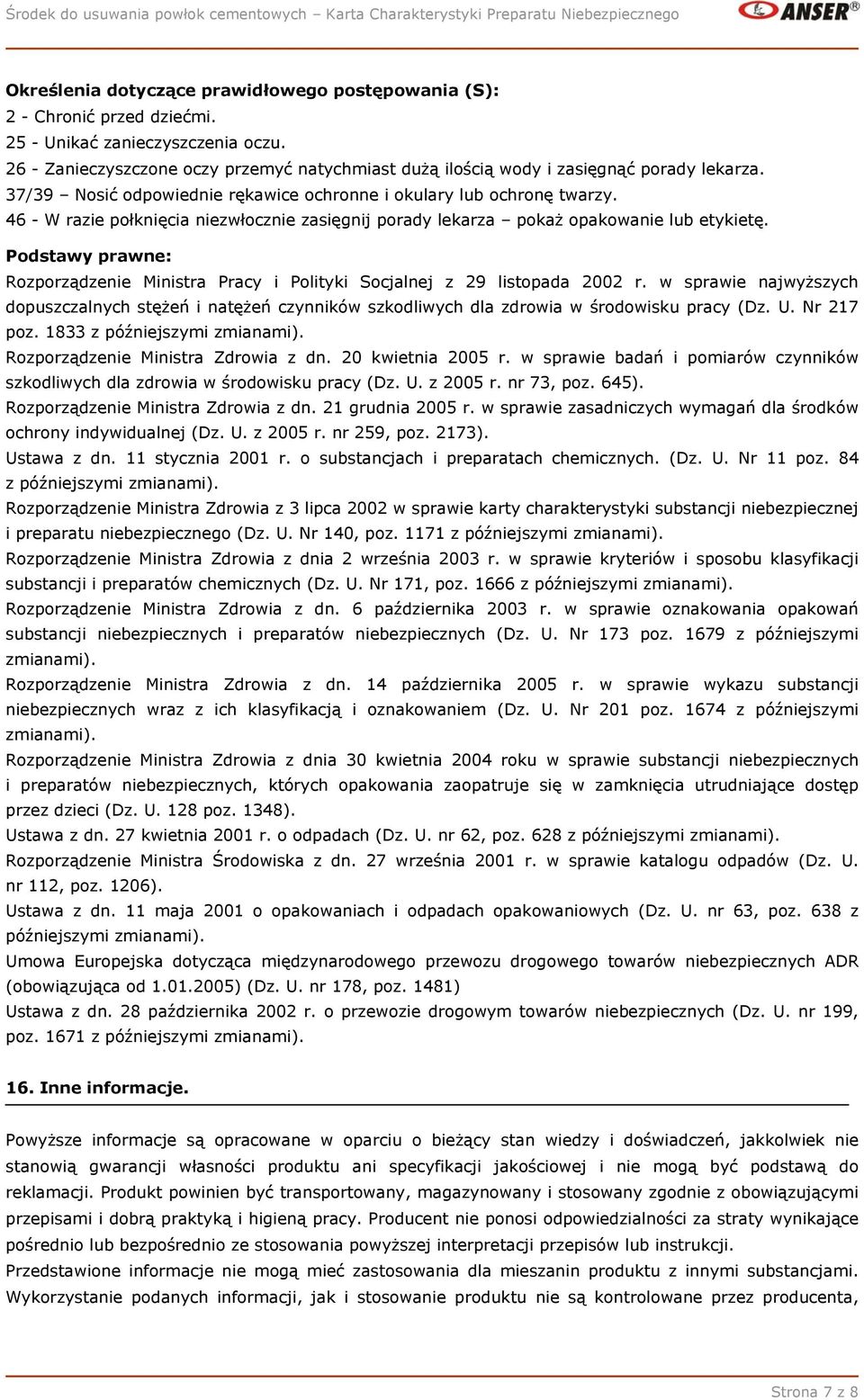 46 - W razie połknięcia niezwłocznie zasięgnij porady lekarza pokaż opakowanie lub etykietę. Podstawy prawne: Rozporządzenie Ministra Pracy i Polityki Socjalnej z 29 listopada 2002 r.