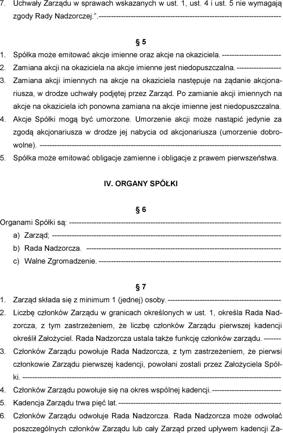 Zamiana akcji imiennych na akcje na okaziciela następuje na żądanie akcjonariusza, w drodze uchwały podjętej przez Zarząd.