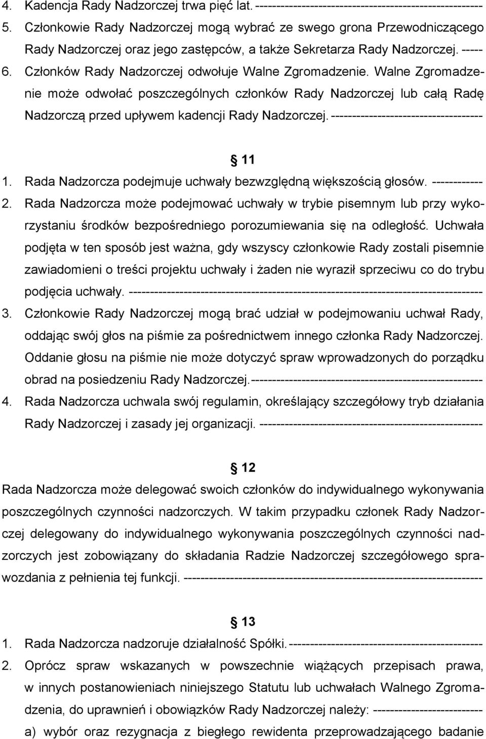 Członków Rady Nadzorczej odwołuje Walne Zgromadzenie. Walne Zgromadzenie może odwołać poszczególnych członków Rady Nadzorczej lub całą Radę Nadzorczą przed upływem kadencji Rady Nadzorczej.