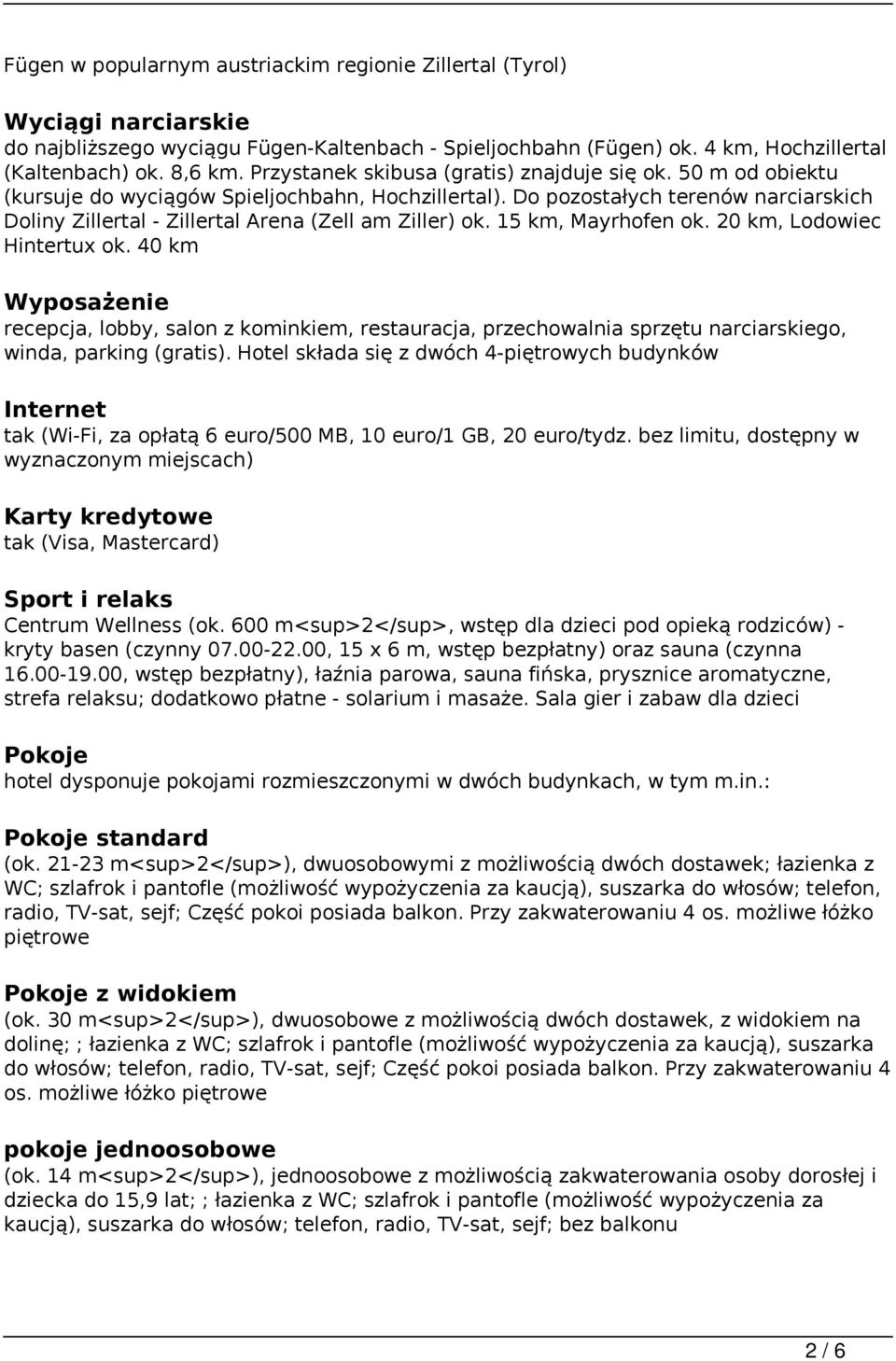 Do pozostałych terenów narciarskich Doliny Zillertal - Zillertal Arena (Zell am Ziller) ok. 15 km, Mayrhofen ok. 20 km, Lodowiec Hintertux ok.