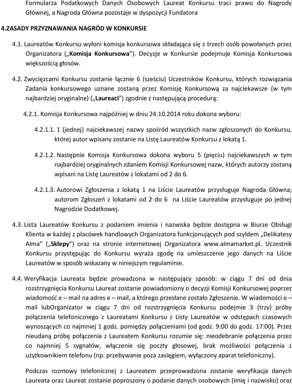 2. Zwycięzcami Konkursu zostanie łącznie 6 (sześciu) Uczestników Konkursu, których rozwiązania Zadania konkursowego uznane zostaną przez Komisję Konkursową za najciekawsze (w tym najbardziej