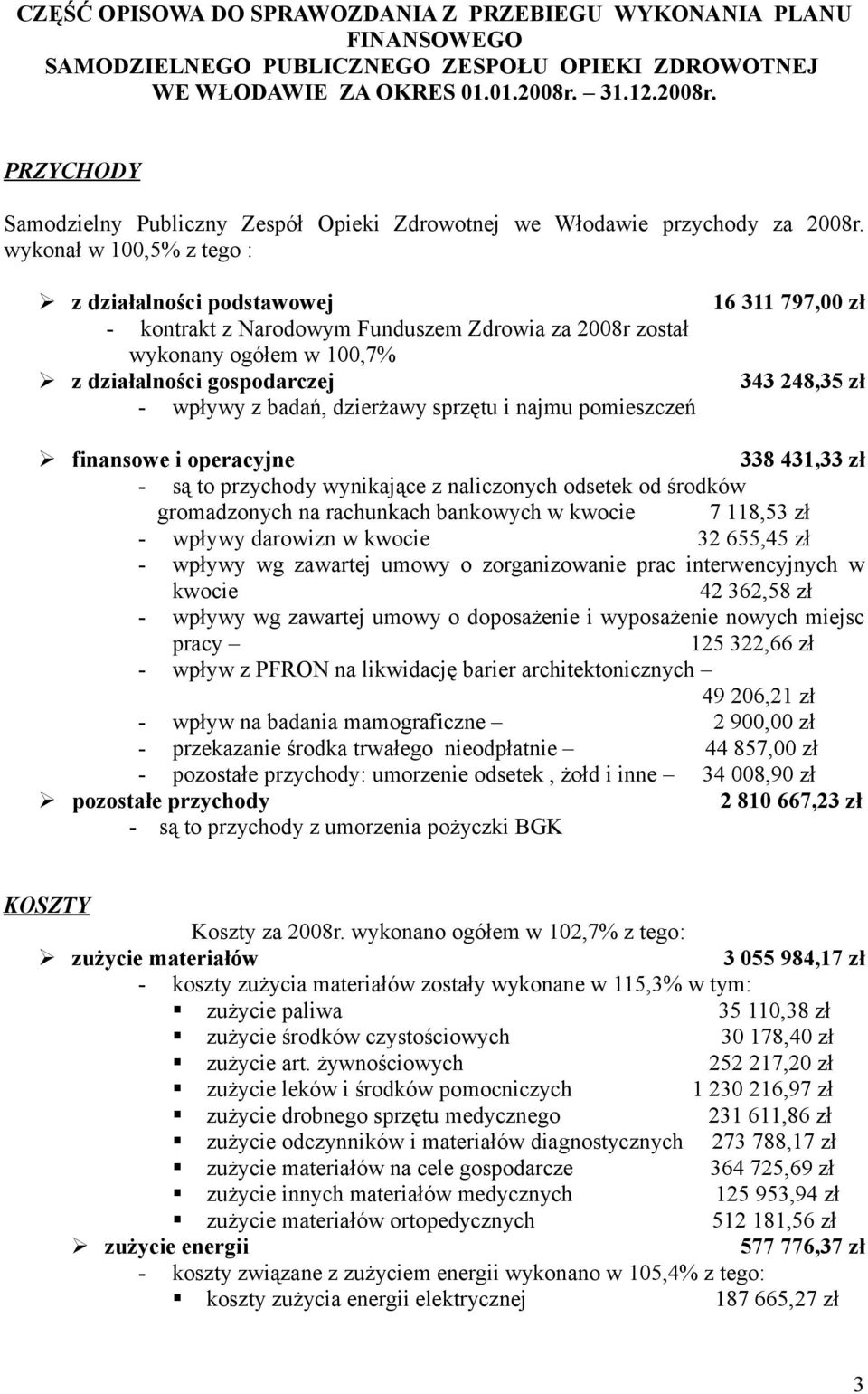 wykonał w 1,5% z tego : z działalności podstawowej - kontrakt z Narodowym Funduszem Zdrowia za 28r został wykonany ogółem w 1,7% z działalności gospodarczej - wpływy z badań, dzierżawy sprzętu i