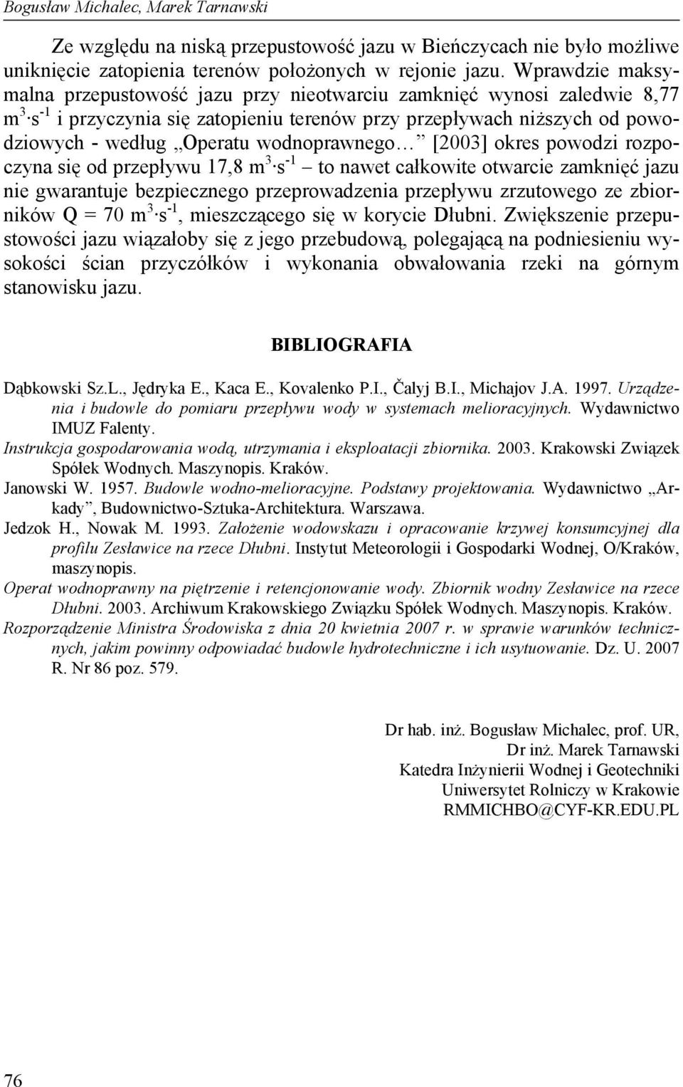 wodnoprawnego [2003] okres powodzi rozpoczyna się od przepływu 17,8 m 3 s -1 to nawet całkowite otwarcie zamknięć jazu nie gwarantuje bezpiecznego przeprowadzenia przepływu zrzutowego ze zbiorników Q