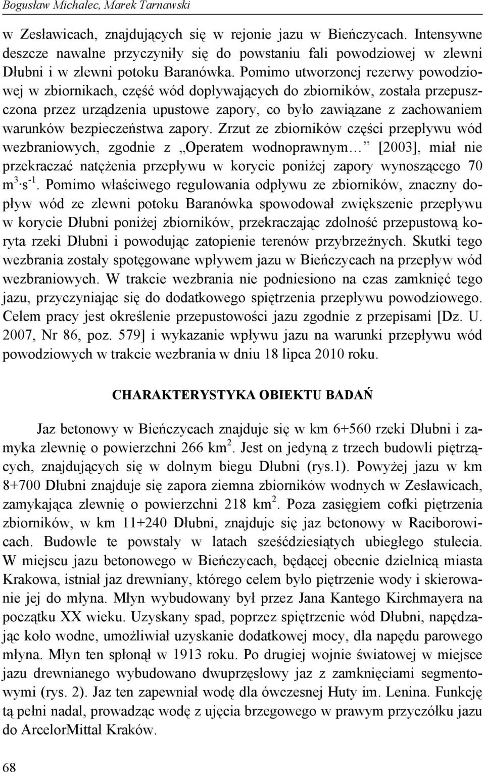 Pomimo utworzonej rezerwy powodziowej w zbiornikach, część wód dopływających do zbiorników, została przepuszczona przez urządzenia upustowe zapory, co było zawiązane z zachowaniem warunków