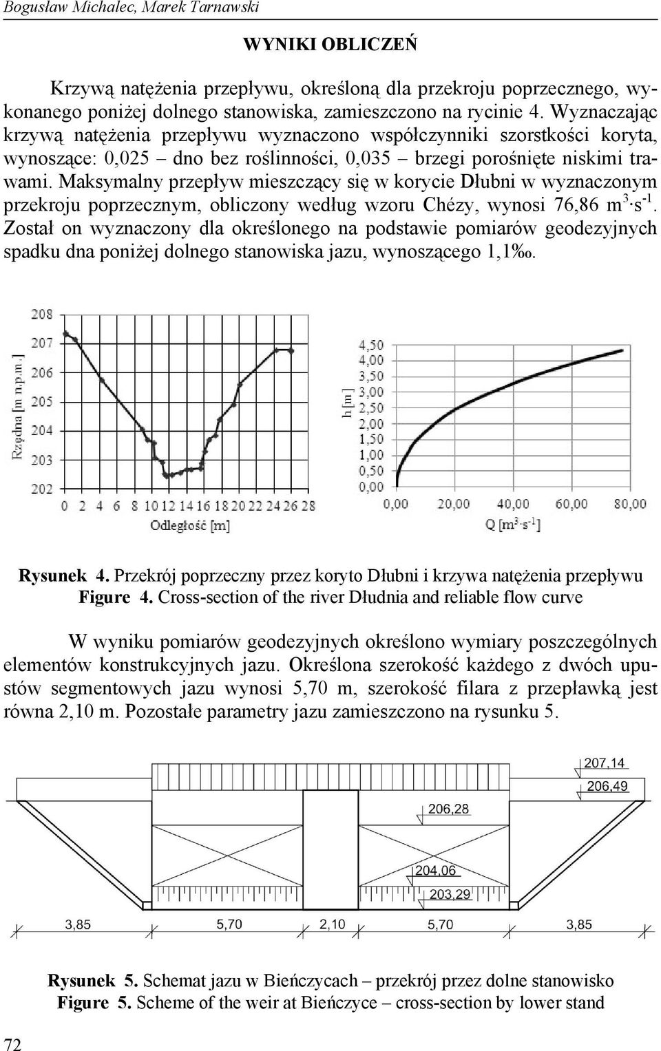 Maksymalny przepływ mieszczący się w korycie Dłubni w wyznaczonym przekroju poprzecznym, obliczony według wzoru Chézy, wynosi 76,86 m 3 s -1.