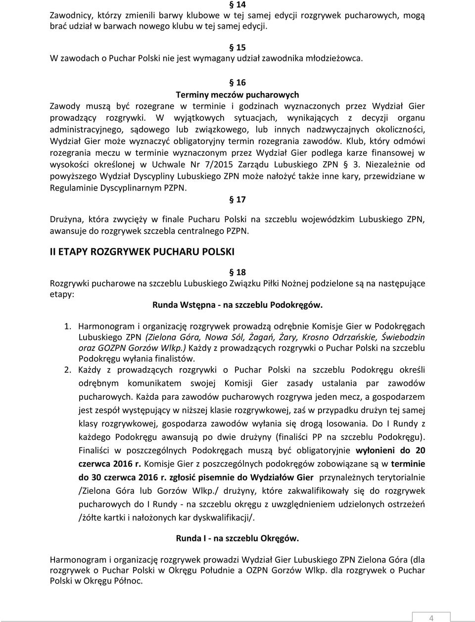 16 Terminy meczów pucharowych Zawody muszą być rozegrane w terminie i godzinach wyznaczonych przez Wydział Gier prowadzący rozgrywki.