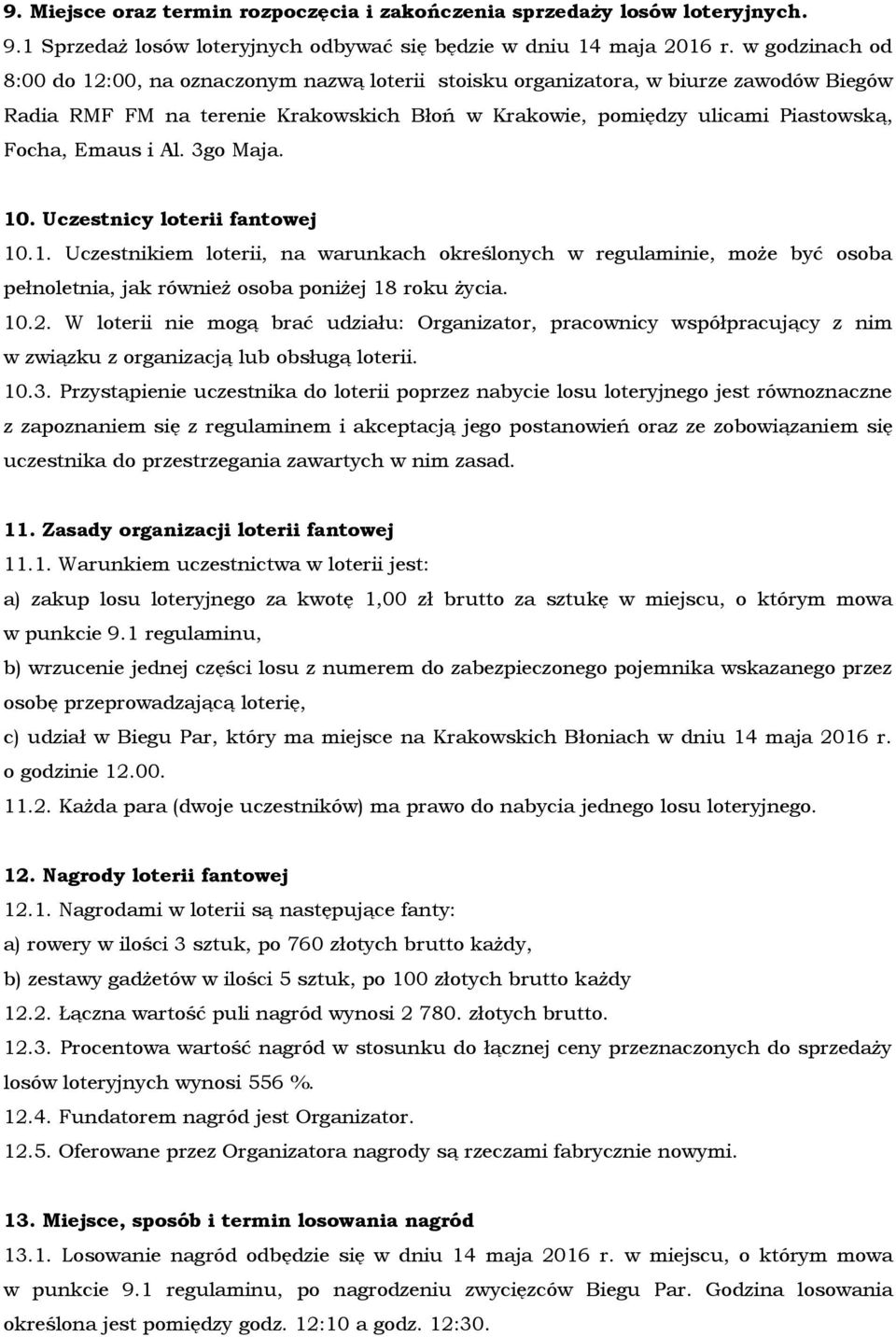 i Al. 3go Maja. 10. Uczestnicy loterii fantowej 10.1. Uczestnikiem loterii, na warunkach określonych w regulaminie, może być osoba pełnoletnia, jak również osoba poniżej 18 roku życia. 10.2.