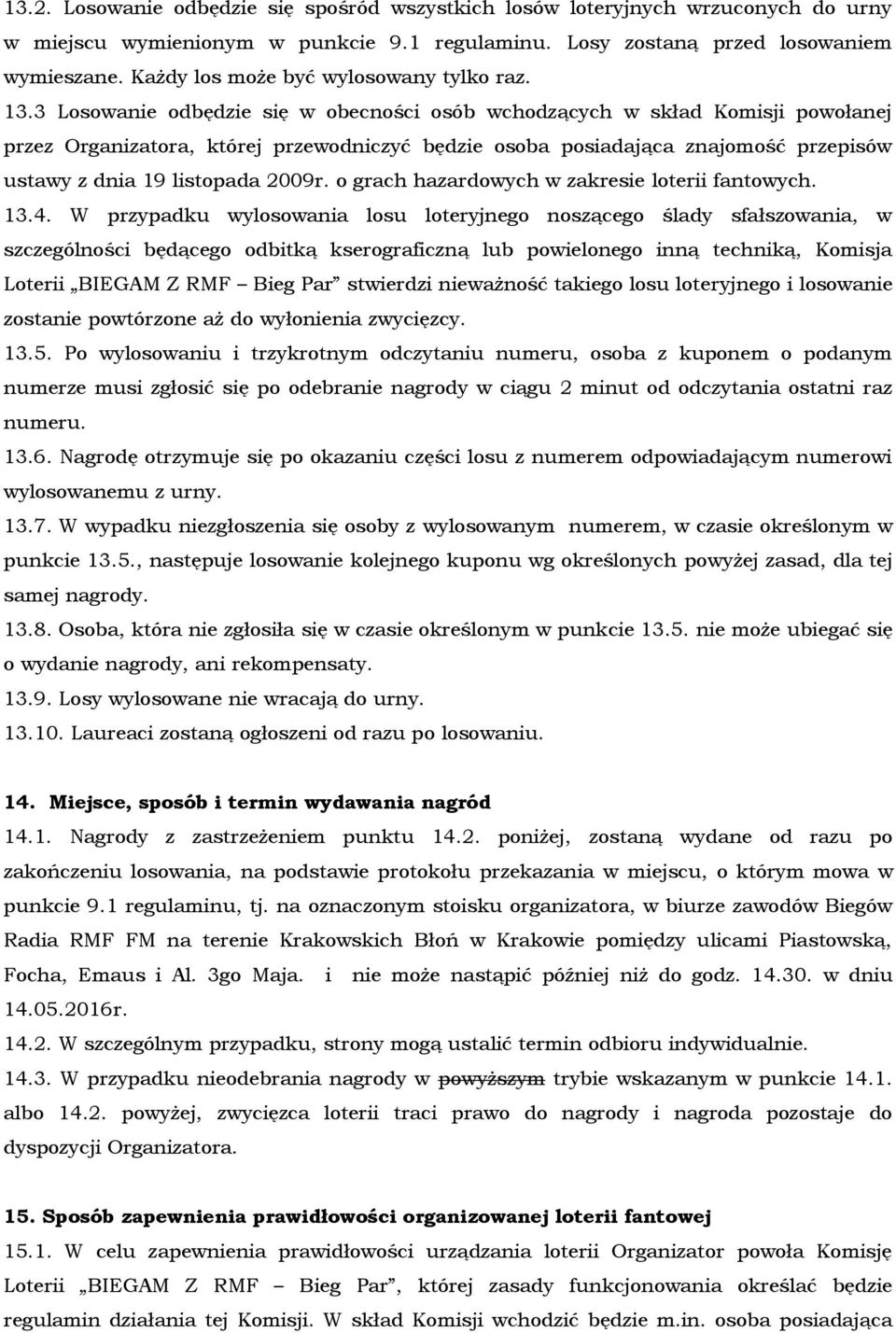 3 Losowanie odbędzie się w obecności osób wchodzących w skład Komisji powołanej przez Organizatora, której przewodniczyć będzie osoba posiadająca znajomość przepisów ustawy z dnia 19 listopada 2009r.