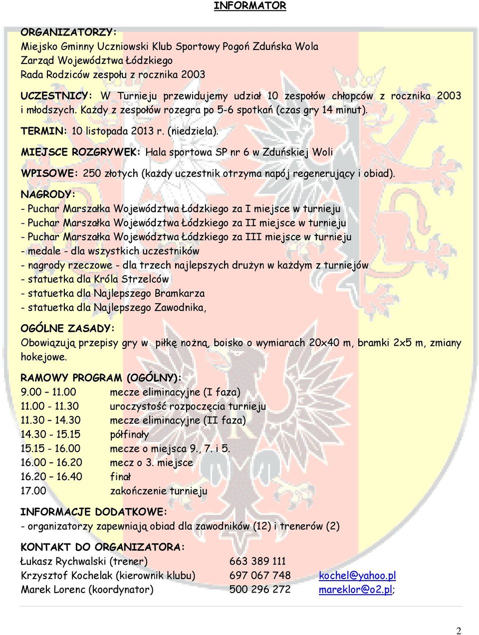 MIEJSCE ROZGRYWEK: Hala sportowa SP nr WPISOWE: 250 złotych (każdy uczestnik otrzyma napój regenerujący i obiad).