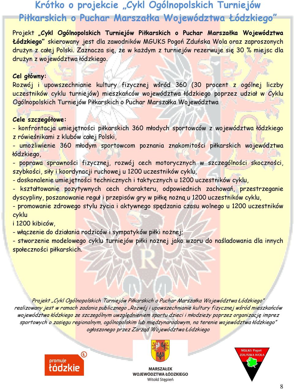 Cel główny: Rozwój i upowszechnianie kultury fizycznej wśród 360 (30 procent z ogólnej liczby uczestników cyklu turniejów) mieszkańców województwa łódzkiego poprzez udział w Cyklu Ogólnopolskich