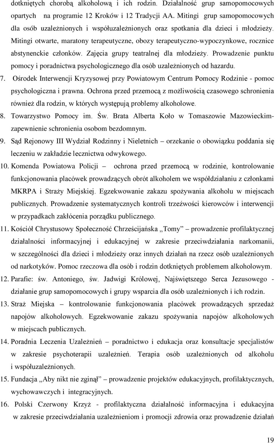 Mitingi otwarte, maratony terapeutyczne, obozy terapeutyczno-wypoczynkowe, rocznice abstynenckie członków. Zajęcia grupy teatralnej dla młodzieży.