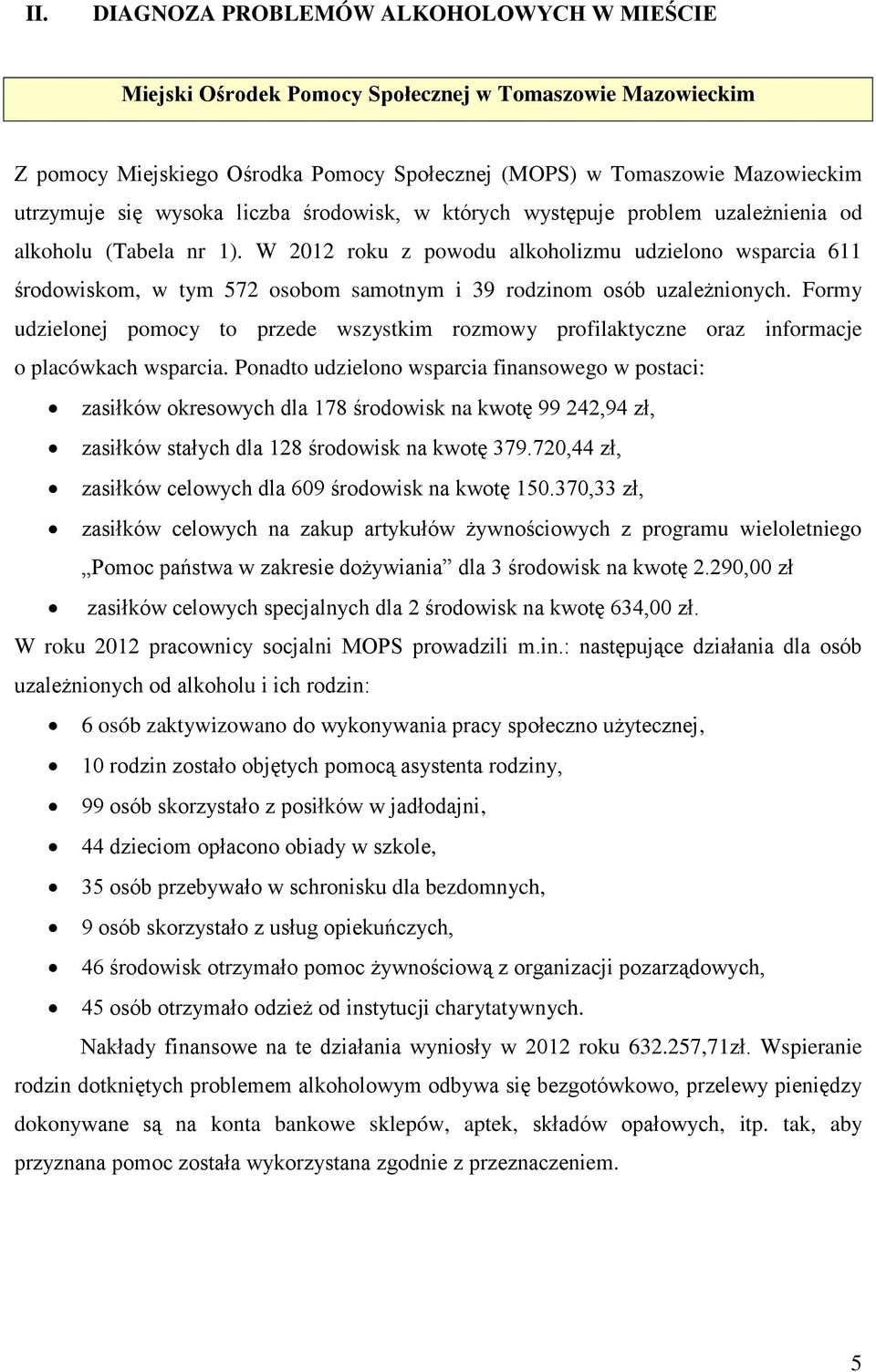 W 2012 roku z powodu alkoholizmu udzielono wsparcia 611 środowiskom, w tym 572 osobom samotnym i 39 rodzinom osób uzależnionych.