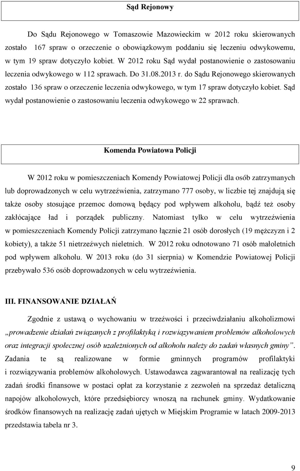 do Sądu Rejonowego skierowanych zostało 136 spraw o orzeczenie leczenia odwykowego, w tym 17 spraw dotyczyło kobiet. Sąd wydał postanowienie o zastosowaniu leczenia odwykowego w 22 sprawach.