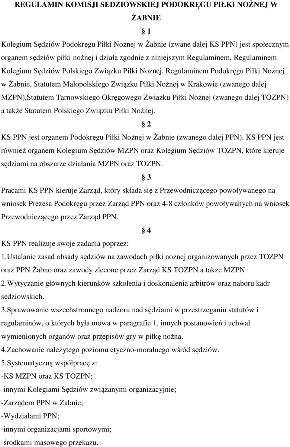 MZPN),Statutem Tarnowskiego Okręgowego Związku Piłki Nożnej (zwanego dalej TOZPN) a także Statutem Polskiego Związku Piłki Nożnej.