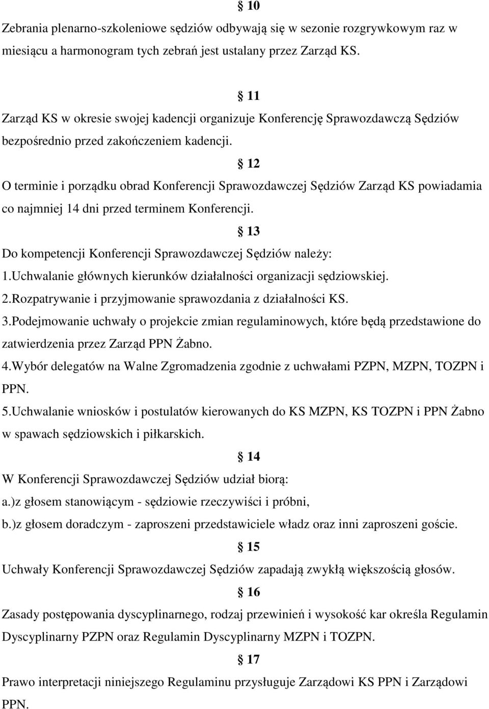 12 O terminie i porządku obrad Konferencji Sprawozdawczej Sędziów Zarząd KS powiadamia co najmniej 14 dni przed terminem Konferencji. 13 Do kompetencji Konferencji Sprawozdawczej Sędziów należy: 1.