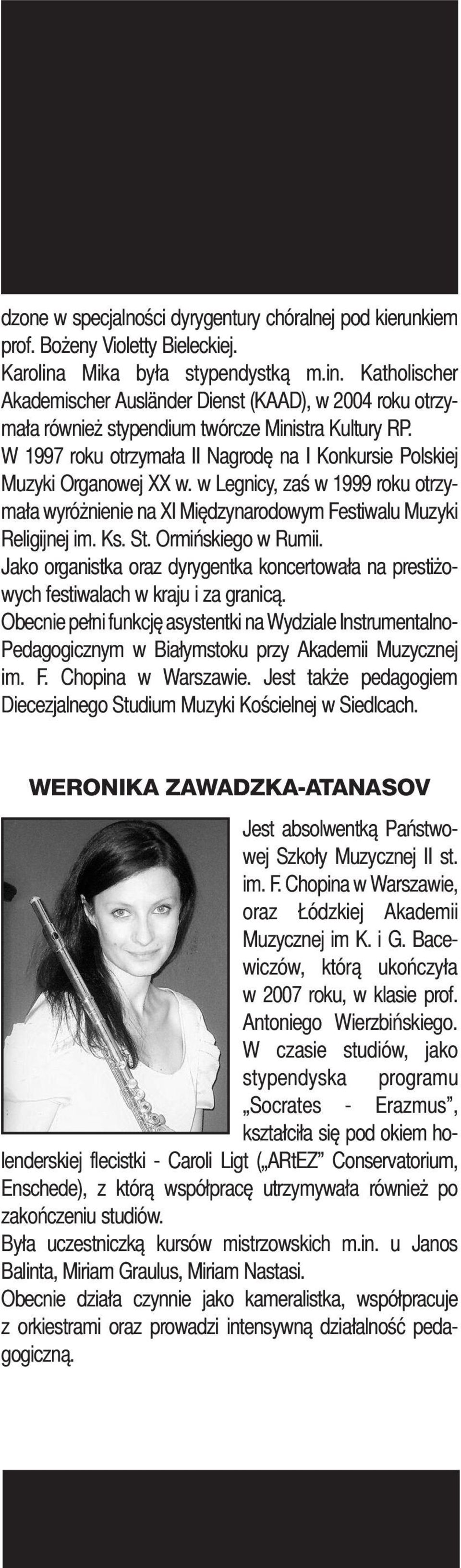 W 1997 roku otrzymała II Nagrodę na I Konkursie Polskiej Muzyki Organowej XX w. w Legnicy, zaś w 1999 roku otrzymała wyróżnienie na XI Międzynarodowym Festiwalu Muzyki Religijnej im. Ks. St.