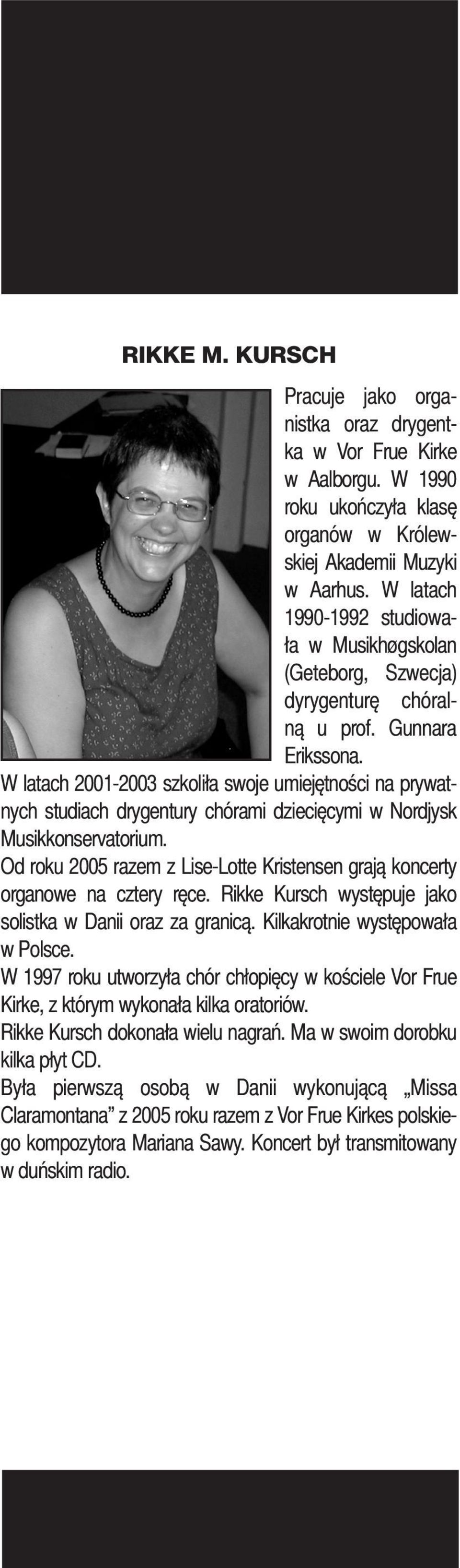 W latach 2001-2003 szkoliła swoje umiejętności na prywatnych studiach drygentury chórami dziecięcymi w Nordjysk Musikkonservatorium.