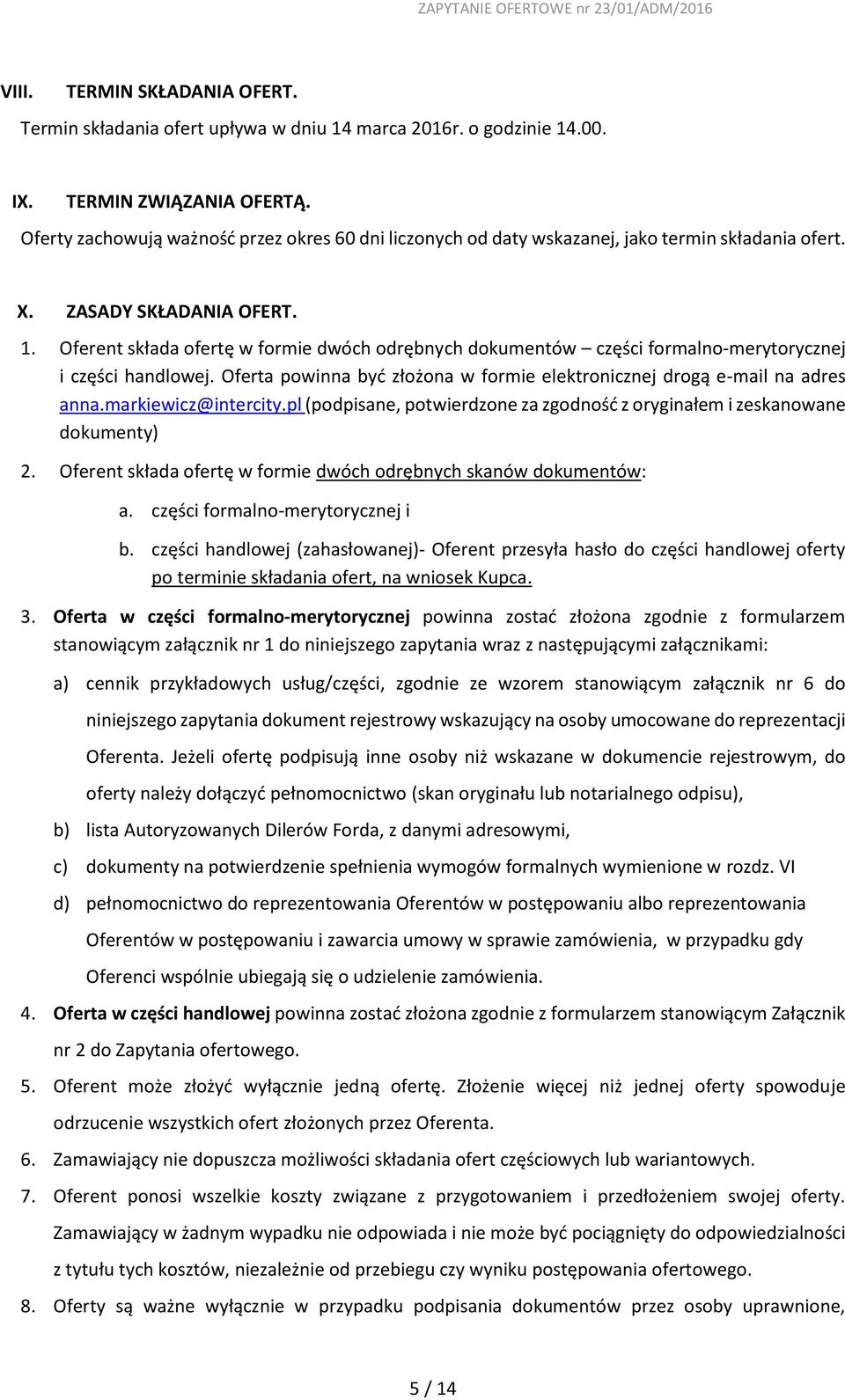 Oferent składa ofertę w formie dwóch odrębnych dokumentów części formalno-merytorycznej i części handlowej. Oferta powinna być złożona w formie elektronicznej drogą e-mail na adres anna.