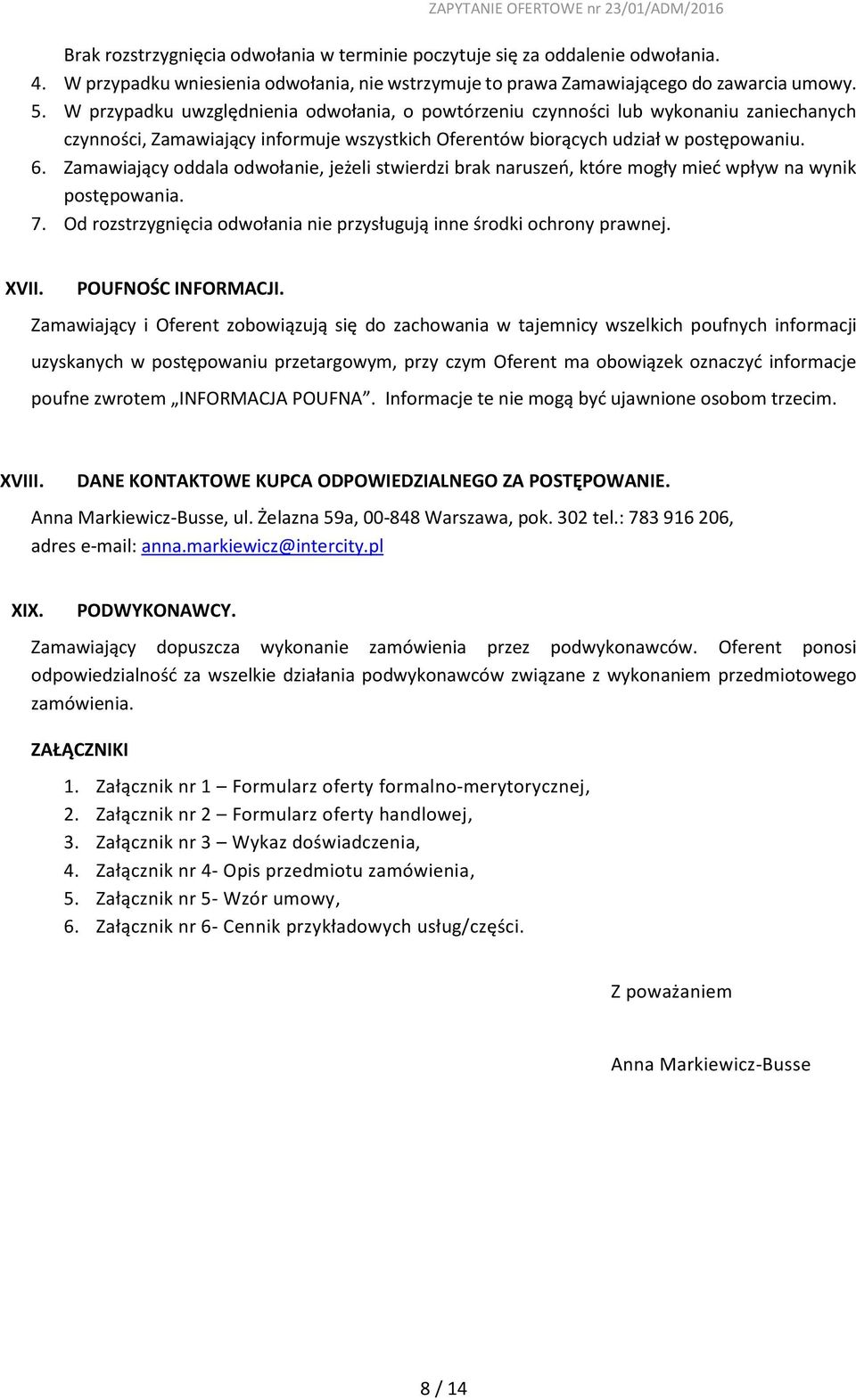 Zamawiający oddala odwołanie, jeżeli stwierdzi brak naruszeń, które mogły mieć wpływ na wynik postępowania. 7. Od rozstrzygnięcia odwołania nie przysługują inne środki ochrony prawnej. XVII.