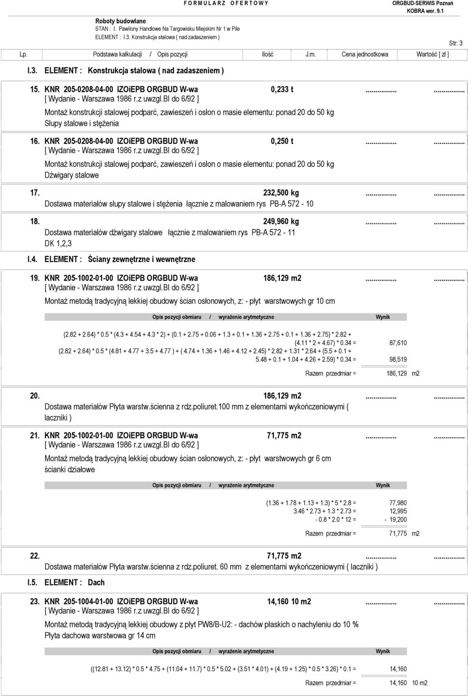 ..... MontaŜ konstrukcji stalowej podparć, zawieszeń i osłon o masie elementu: ponad 20 do 50 kg Dźwigary stalowe 17. 232,500 kg.