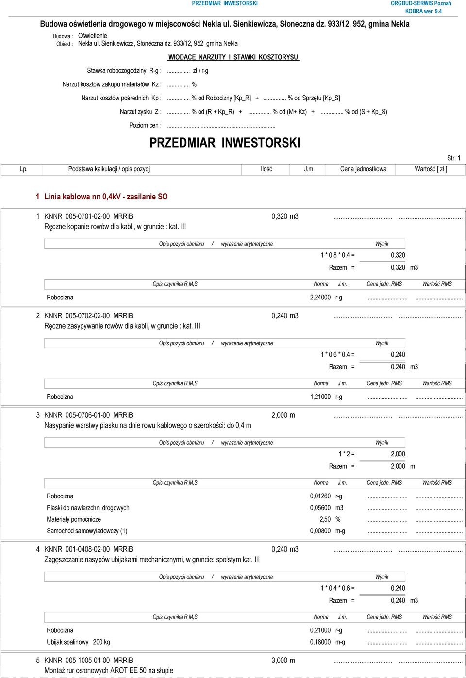 .. % od (S + Kp_S) Poziom cen :... PRZEDMIAR INWESTORSKI Str: 1 1 Linia kablowa nn 0,4kV - zasilanie SO 1 KNNR 005-0701-02-00 MRRiB 0,320 m3...... Ręczne kopanie rowów dla kabli, w gruncie : kat.