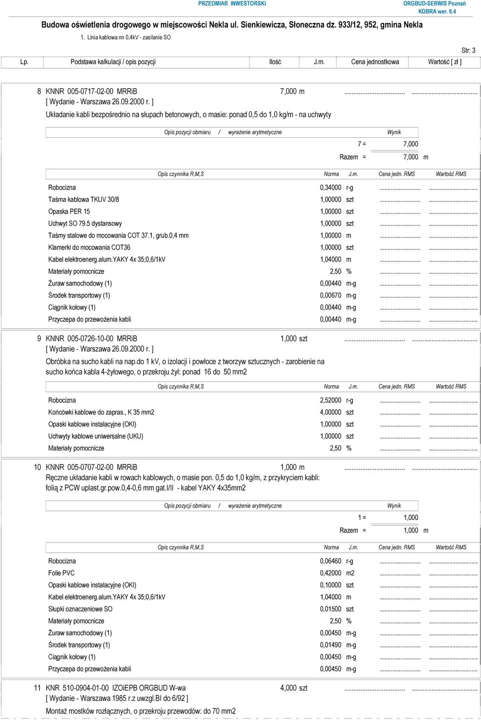 ..... Opaska PER 15 1,00000 szt...... Uchwyt SO 79.5 dystansowy 1,00000 szt...... Taśmy stalowe do mocowania COT 37.1, grub.0,4 mm 1,00000 m...... Klamerki do mocowania COT36 1,00000 szt.