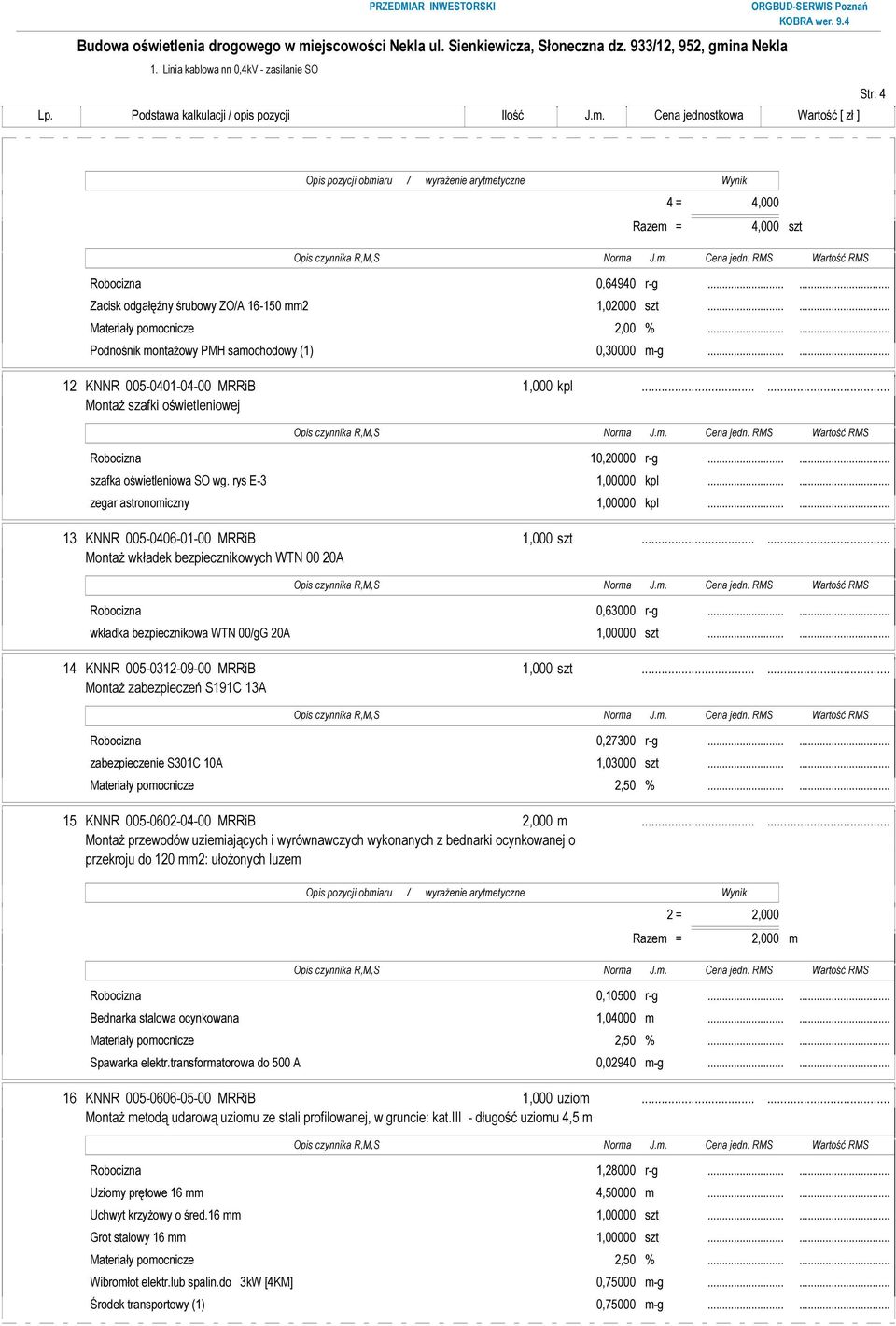 rys E-3 1,00000 kpl...... zegar astronomiczny 1,00000 kpl...... 13 KNNR 005-0406-01-00 MRRiB 1,000 szt...... Montaż wkładek bezpiecznikowych WTN 00 20A Robocizna 0,63000 r-g.