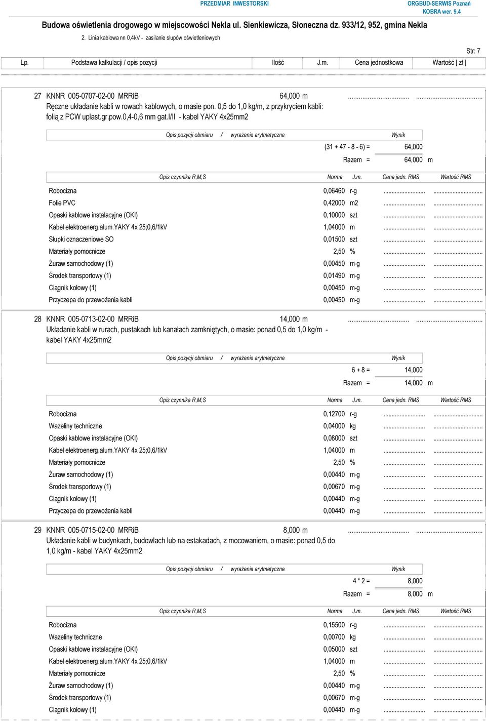 ..... Opaski kablowe instalacyjne (OKI) 0,10000 szt...... Kabel elektroenerg.alum.yaky 4x 25;0,6/1kV 1,04000 m...... Słupki oznaczeniowe SO 0,01500 szt...... Żuraw samochodowy (1) 0,00450 m-g.
