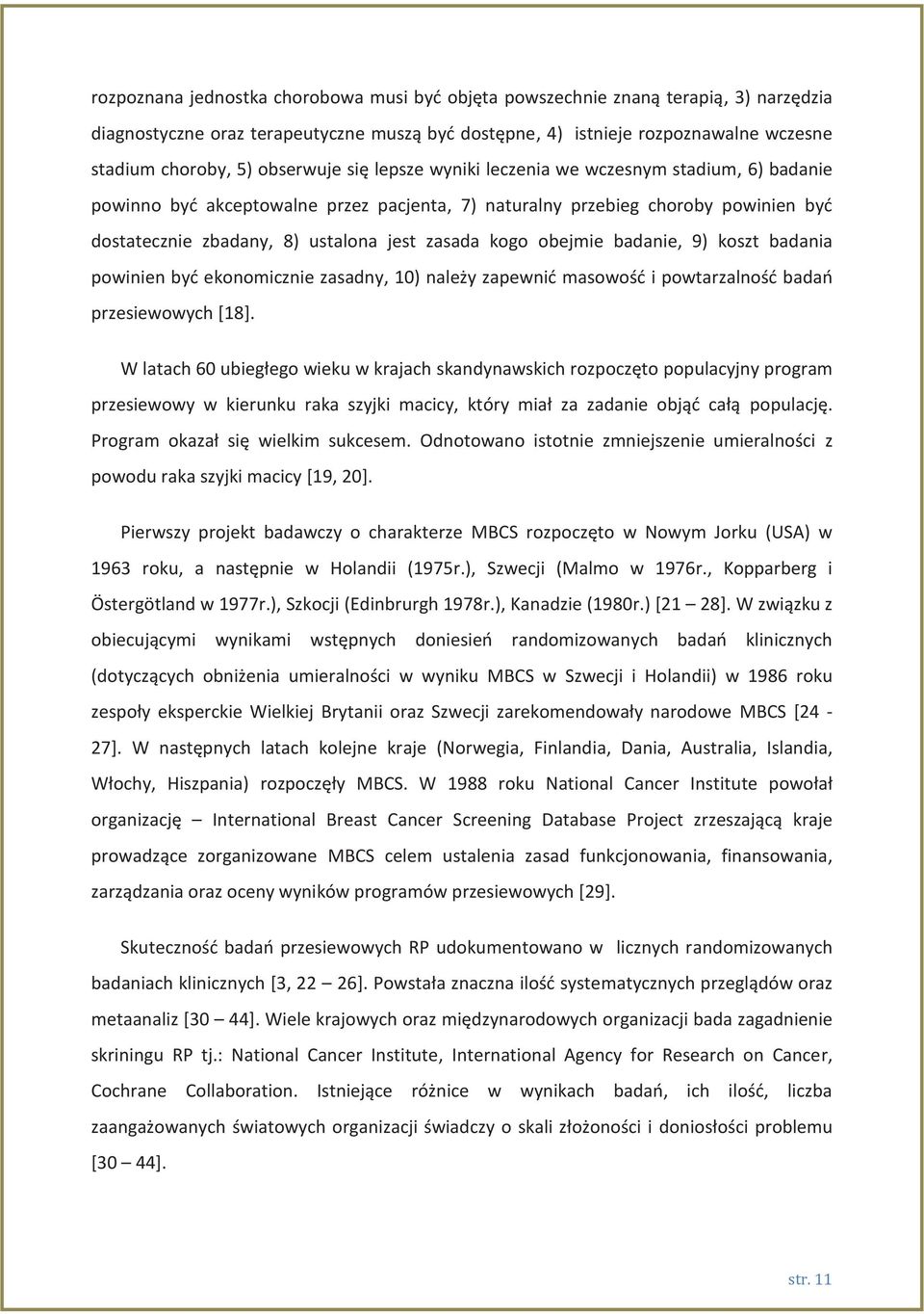kogo obejmie badanie, 9) koszt badania powinien być ekonomicznie zasadny, 10) należy zapewnić masowość i powtarzalność badań przesiewowych [18].