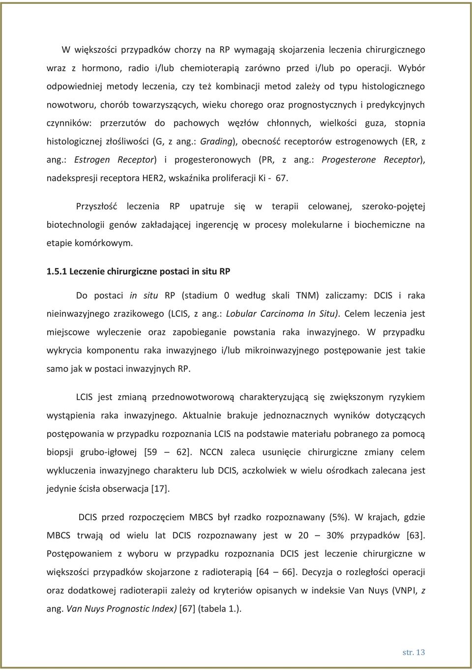 do pachowych węzłów chłonnych, wielkości guza, stopnia histologicznej złośliwości (G, z ang.: Grading), obecność receptorów estrogenowych (ER, z ang.: Estrogen Receptor) i progesteronowych (PR, z ang.