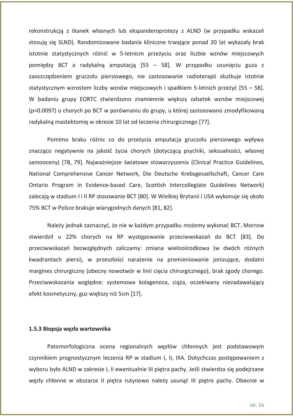 W przypadku usunięciu guza z zaoszczędzeniem gruczołu piersiowego, nie zastosowanie radioterapii skutkuje istotnie statystycznym wzrostem liczby wznów miejscowych i spadkiem 5-letnich przeżyć [55 58].