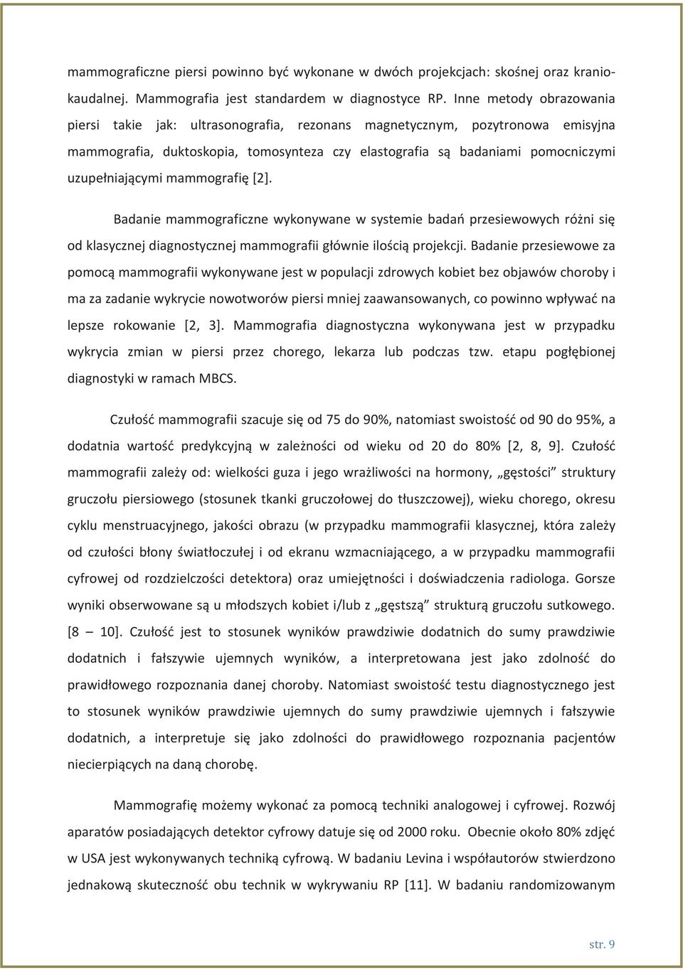 mammografię [2]. Badanie mammograficzne wykonywane w systemie badań przesiewowych różni się od klasycznej diagnostycznej mammografii głównie ilością projekcji.