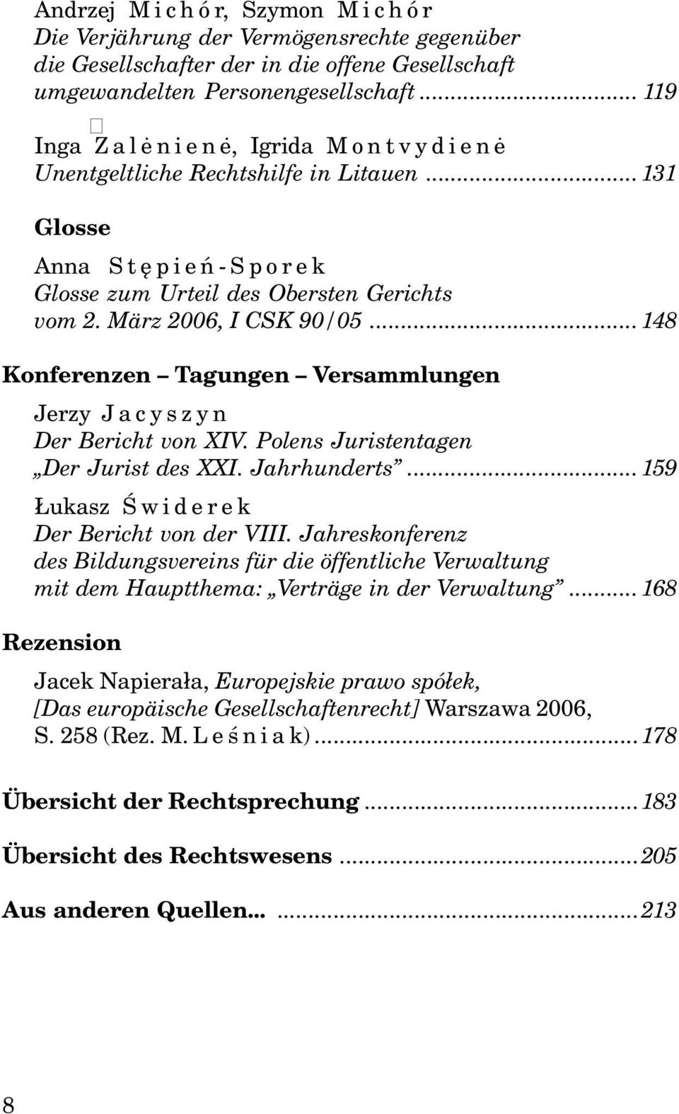 ..148 Konferenzen Tagungen Versammlungen Jerzy Jacyszyn Der Bericht von XIV. Polens Juristentagen Der Jurist des XXI. Jahrhunderts...159 ukasz Œwiderek Der Bericht von der VIII.