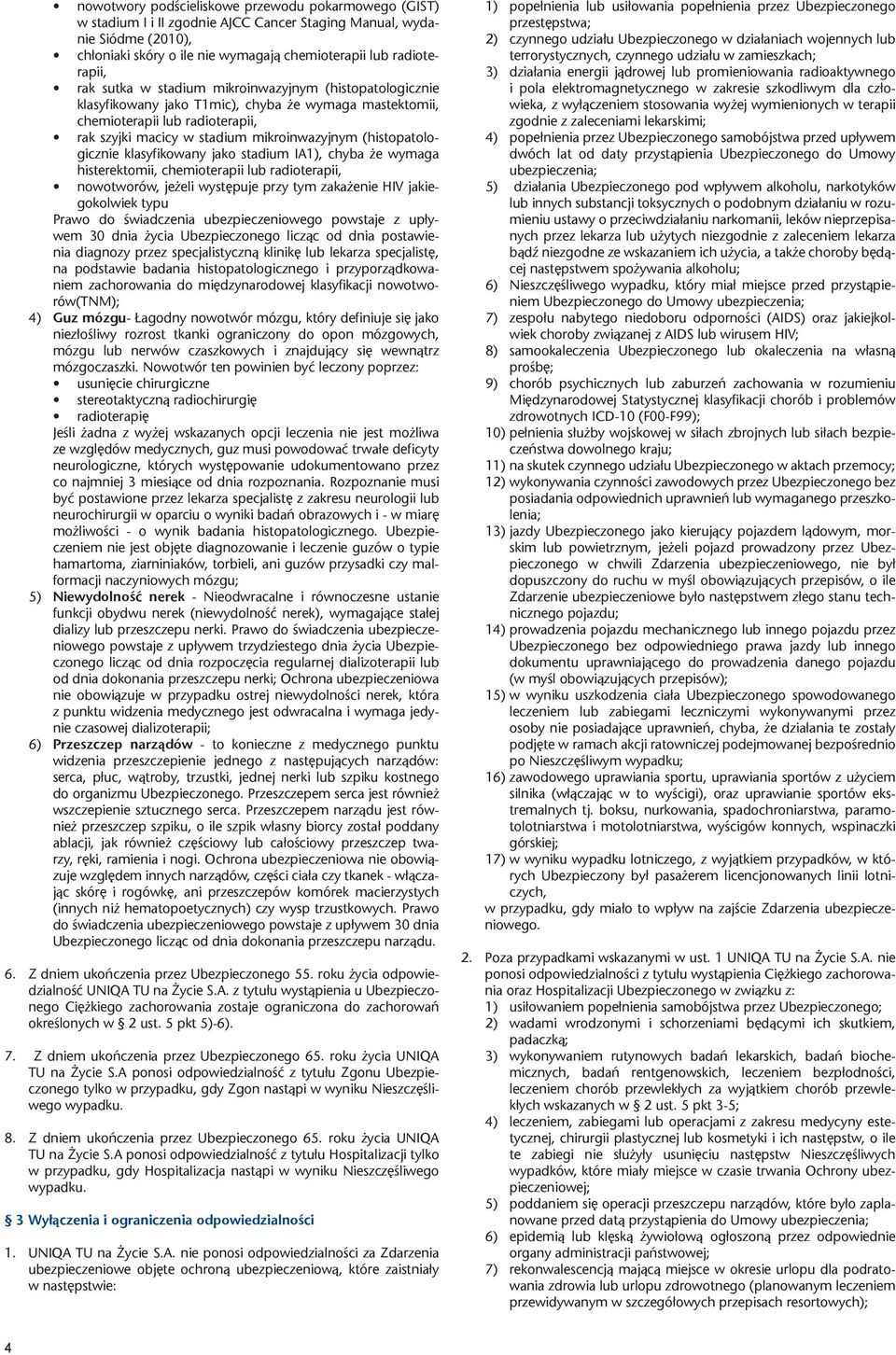 (histopatologicznie klasyfikowany jako stadium IA1), chyba że wymaga histerektomii, chemioterapii lub radioterapii, nowotworów, jeżeli występuje przy tym zakażenie HIV jakiegokolwiek typu Prawo do