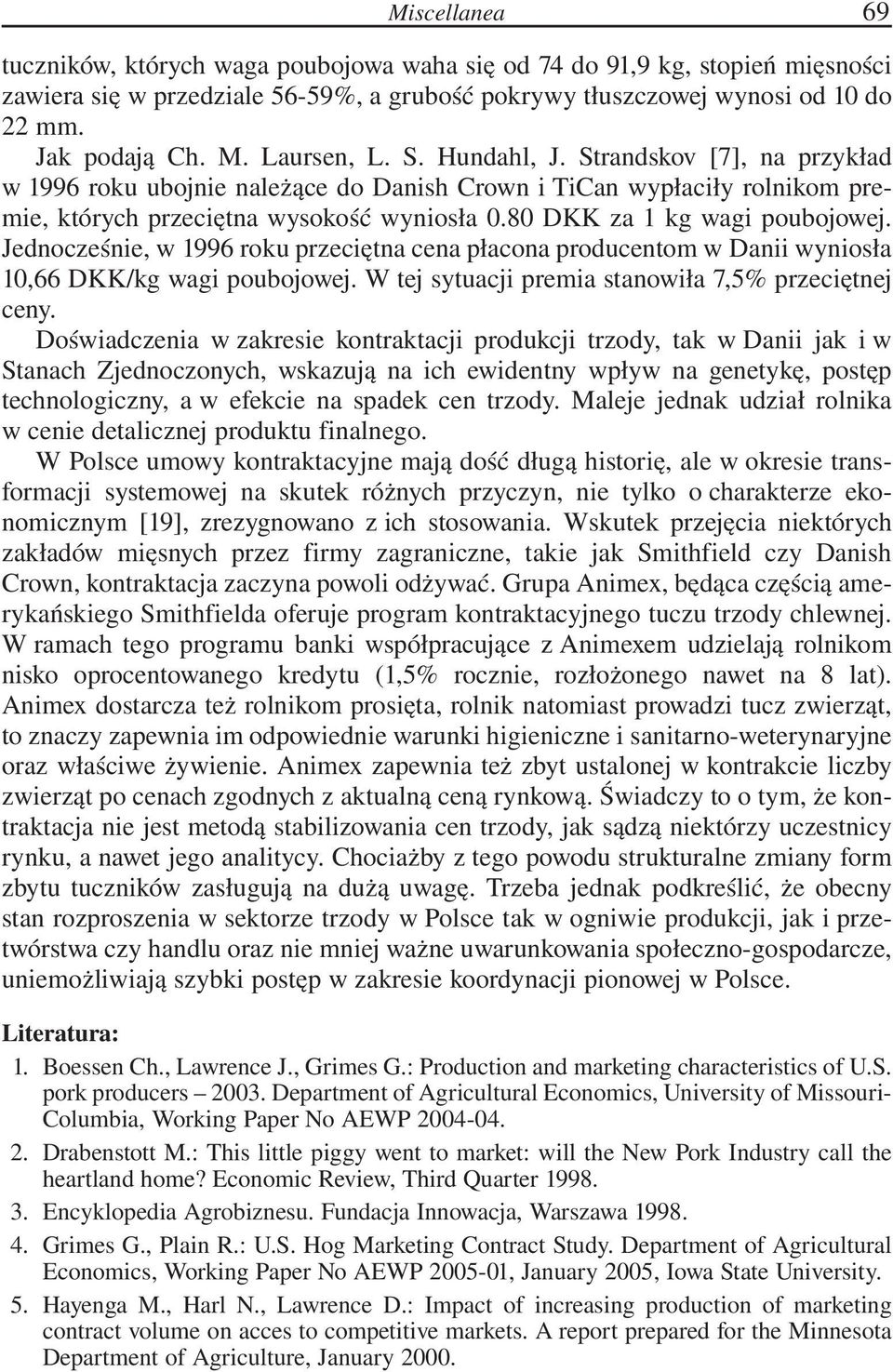 Jednocześnie, w 1996 roku przeciętna cena płacona producentom w Danii wyniosła 1,66 DKK/kg wagi poubojowej. W tej sytuacji premia stanowiła 7,5 przeciętnej ceny.