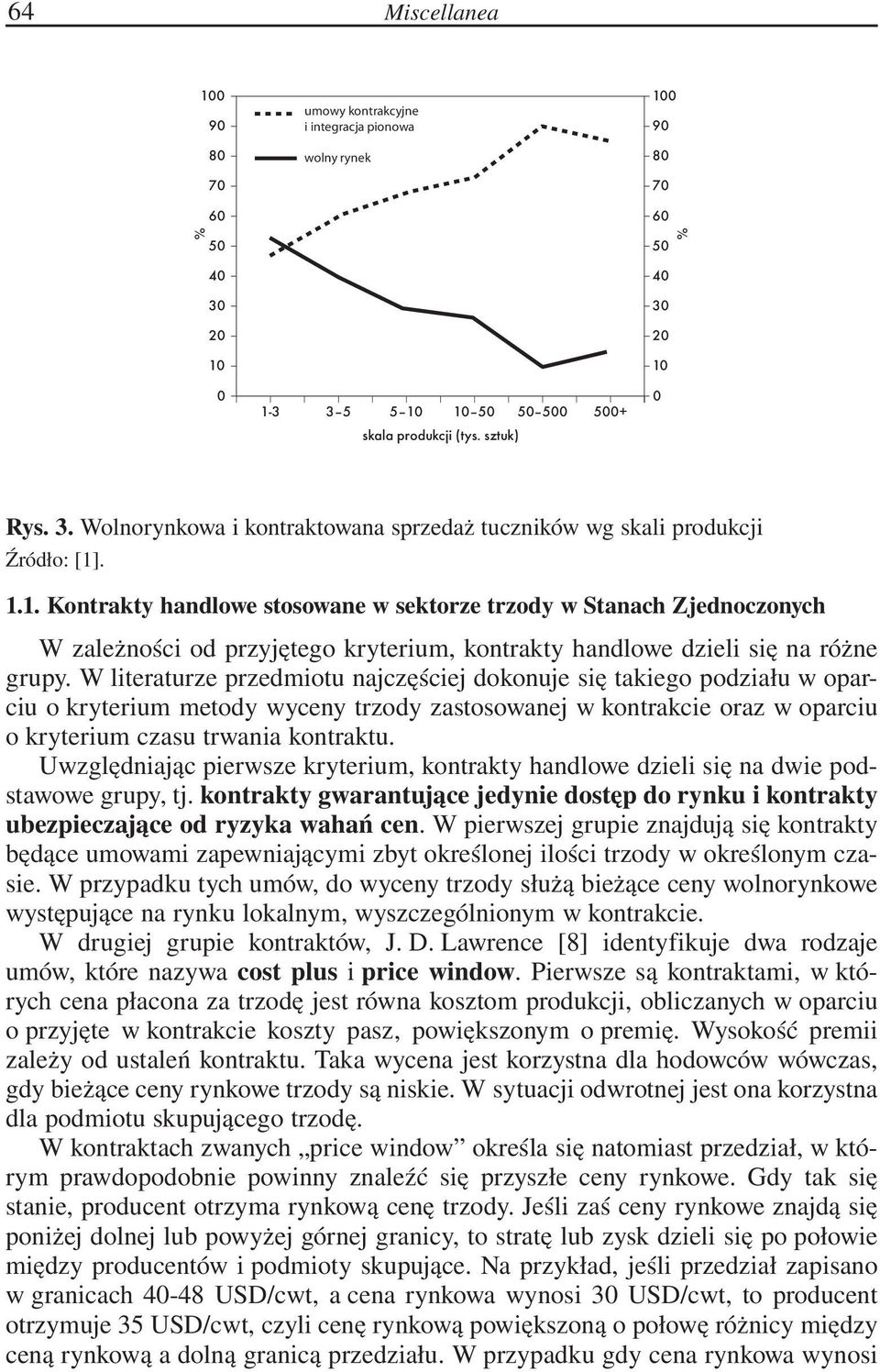 W literaturze przedmiotu najczęściej dokonuje się takiego podziału w oparciu o kryterium metody wyceny trzody zastosowanej w kontrakcie oraz w oparciu o kryterium czasu trwania kontraktu.
