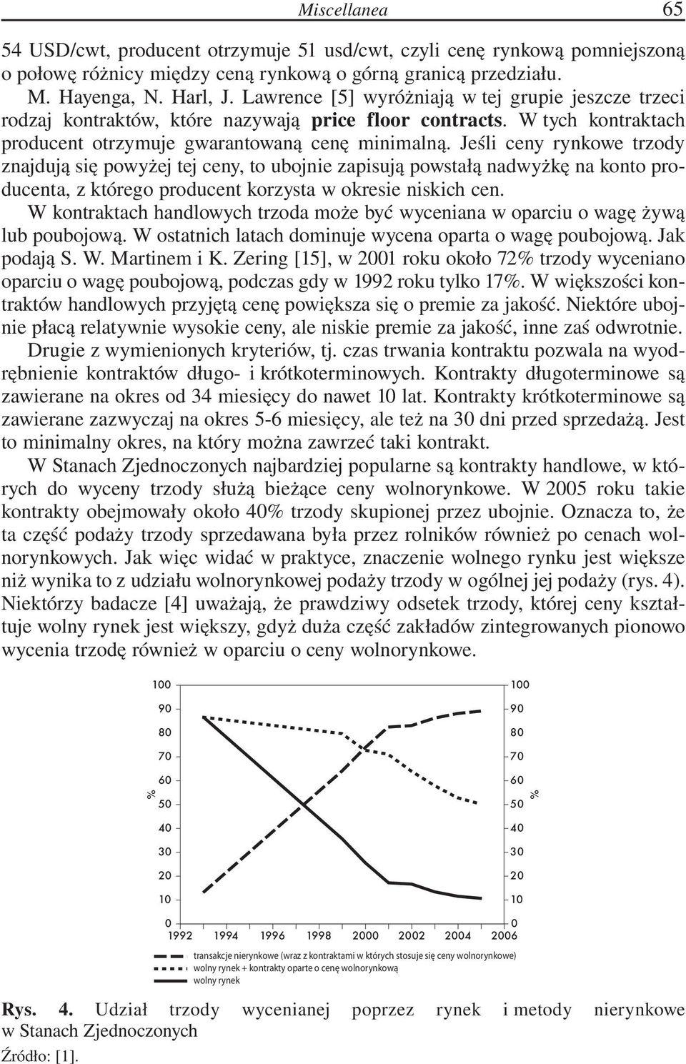 Jeśli ceny rynkowe trzody znajdują się powyżej tej ceny, to ubojnie zapisują powstałą nadwyżkę na konto producenta, z którego producent korzysta w okresie niskich cen.