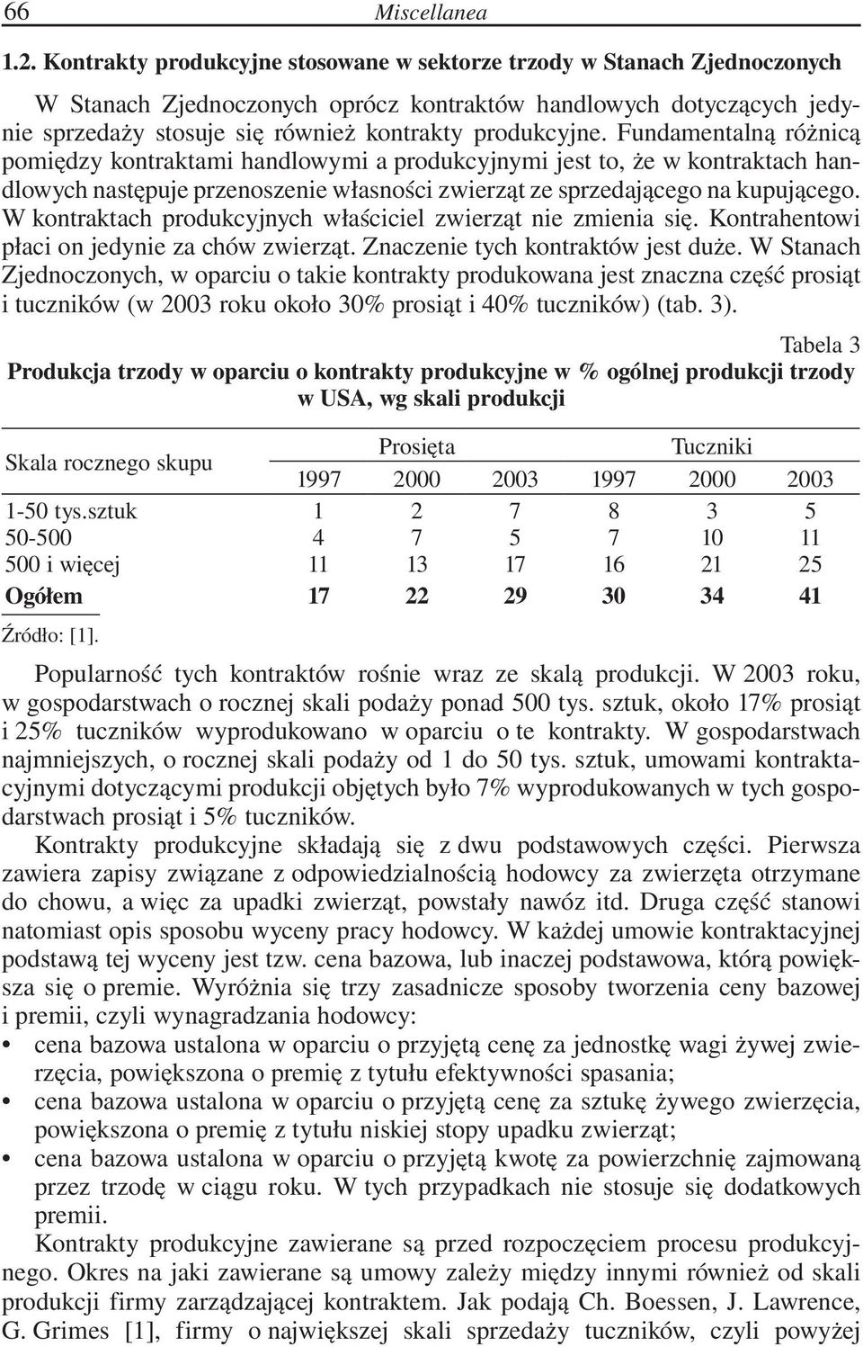 Fundamentalną różnicą pomiędzy kontraktami handlowymi a produkcyjnymi jest to, że w kontraktach handlowych następuje przenoszenie własności zwierząt ze sprzedającego na kupującego.