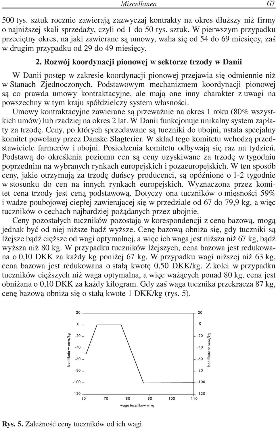 Podstawowym mechanizmem koordynacji pionowej są co prawda umowy kontraktacyjne, ale mają one inny charakter z uwagi na powszechny w tym kraju spółdzielczy system własności.