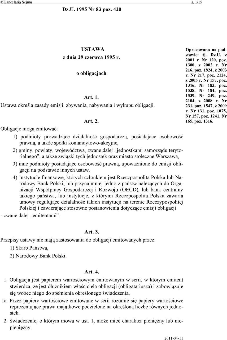 Obligacje mogą emitować: 1) podmioty prowadzące działalność gospodarczą, posiadające osobowość prawną, a także spółki komandytowo-akcyjne, 2) gminy, powiaty, województwa, zwane dalej jednostkami