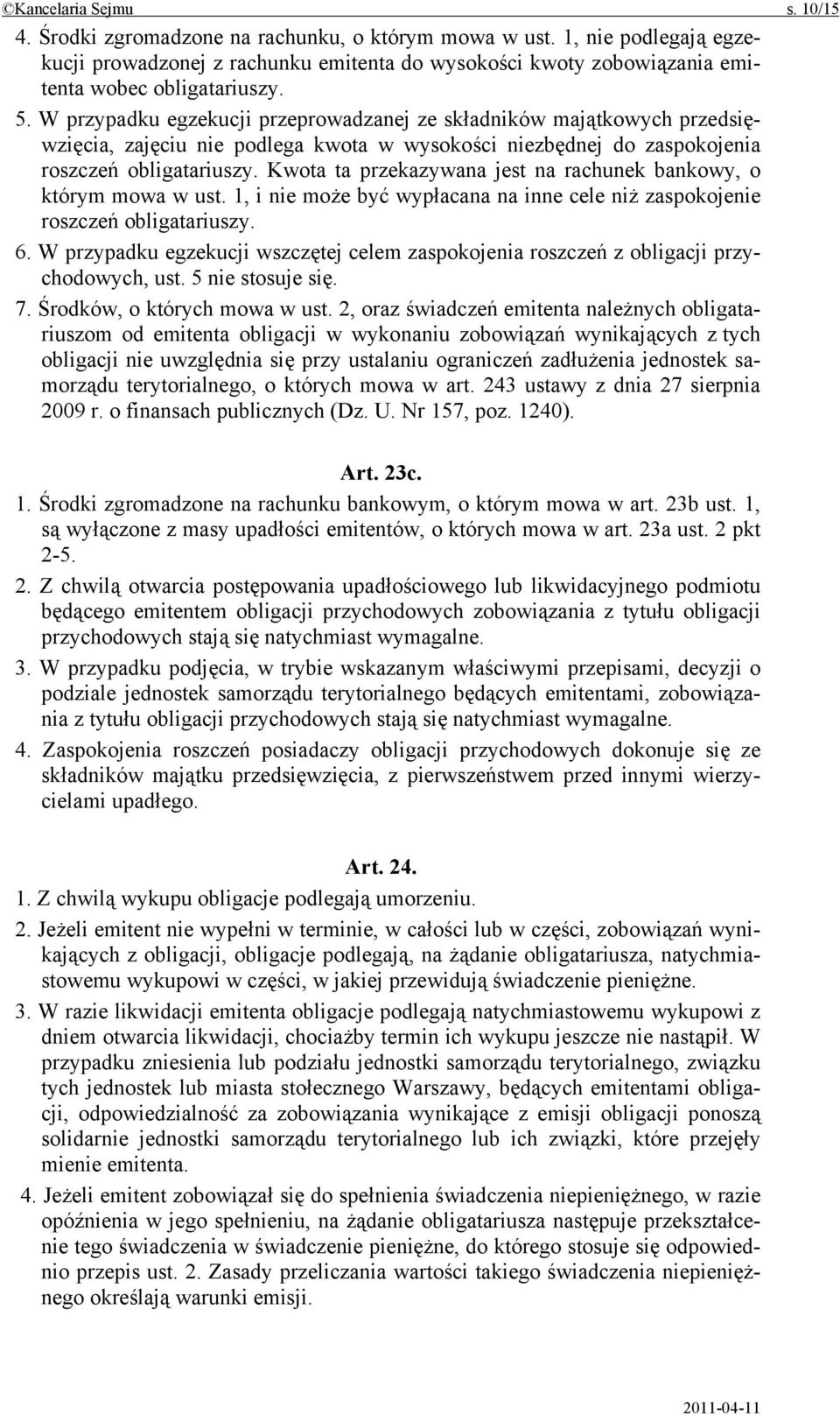 W przypadku egzekucji przeprowadzanej ze składników majątkowych przedsięwzięcia, zajęciu nie podlega kwota w wysokości niezbędnej do zaspokojenia roszczeń obligatariuszy.