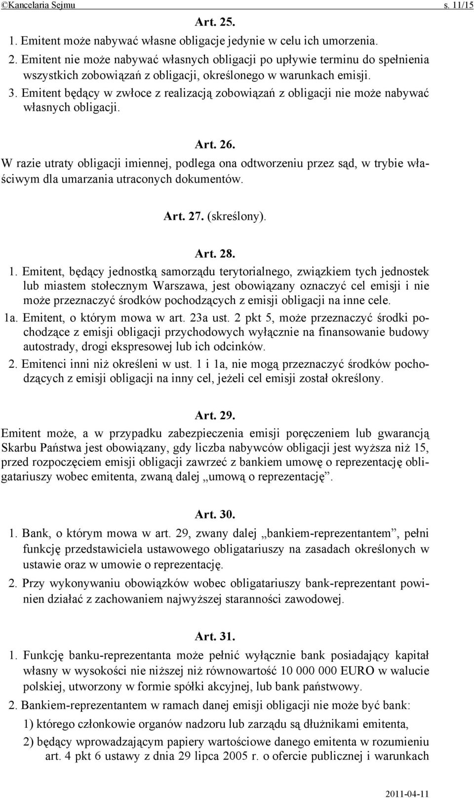 W razie utraty obligacji imiennej, podlega ona odtworzeniu przez sąd, w trybie właściwym dla umarzania utraconych dokumentów. Art. 27. (skreślony). Art. 28. 1.