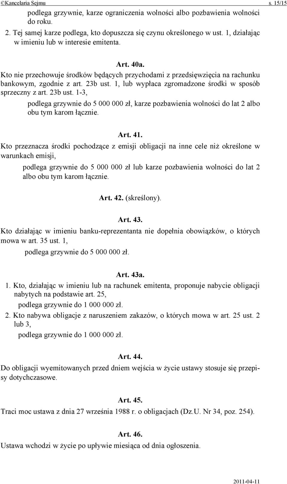 1, lub wypłaca zgromadzone środki w sposób sprzeczny z art. 23b ust. 1-3, podlega grzywnie do 5 000 000 zł, karze pozbawienia wolności do lat 2 albo obu tym karom łącznie. Art. 41.