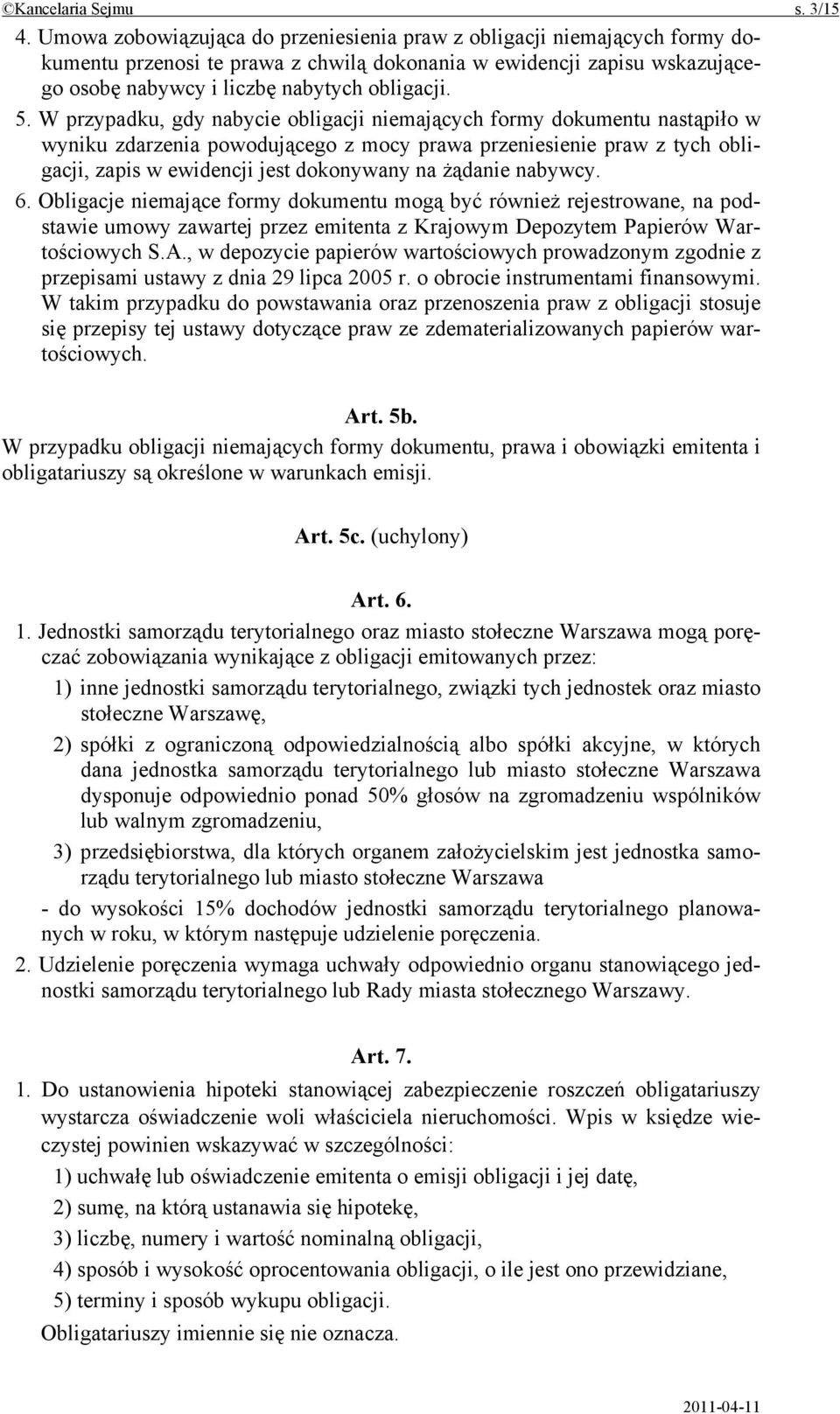 W przypadku, gdy nabycie obligacji niemających formy dokumentu nastąpiło w wyniku zdarzenia powodującego z mocy prawa przeniesienie praw z tych obligacji, zapis w ewidencji jest dokonywany na żądanie