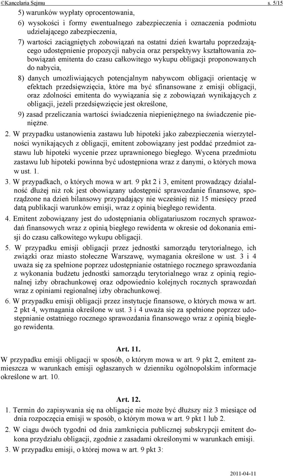 kwartału poprzedzającego udostępnienie propozycji nabycia oraz perspektywy kształtowania zobowiązań emitenta do czasu całkowitego wykupu obligacji proponowanych do nabycia, 8) danych umożliwiających