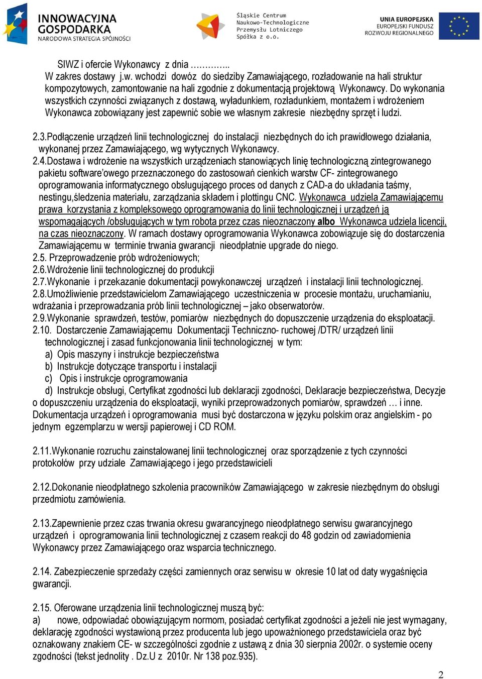 Podłączenie urządzeń linii technologicznej do instalacji niezbędnych do ich prawidłowego działania, wykonanej przez Zamawiającego, wg wytycznych Wykonawcy. 2.4.